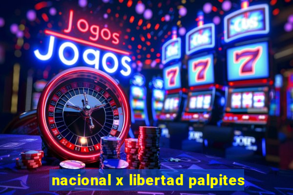 nacional x libertad palpites